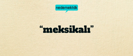 “meksikalı”