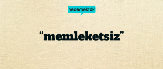 “memleketsiz”