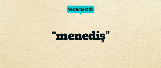 “menediş”