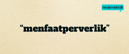 “menfaatperverlik”