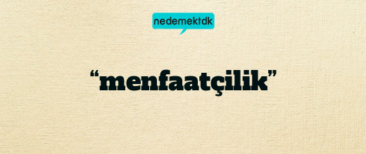 “menfaatçilik”
