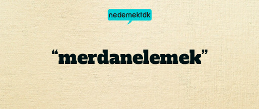 “merdanelemek”