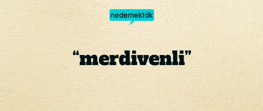 “merdivenli”