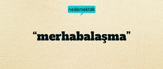 “merhabalaşma”