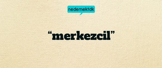“merkezcil”