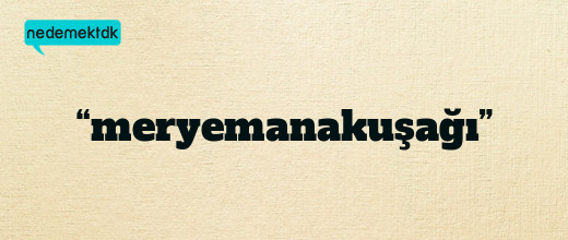 “meryemanakuşağı”