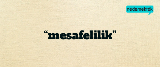 “mesafelilik”