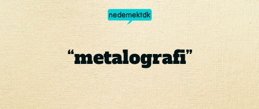 “metalografi”