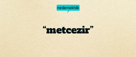 “metcezir”