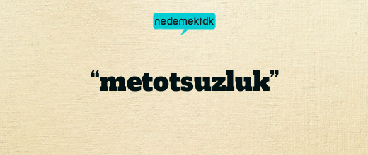 “metotsuzluk”