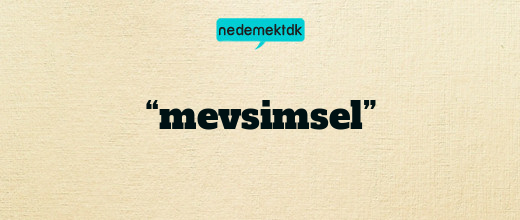 “mevsimsel”