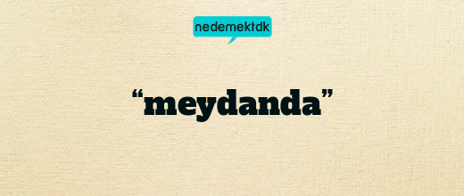 “meydanda”