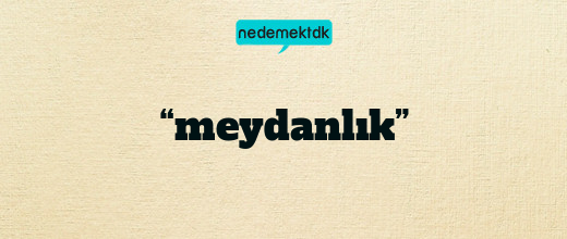 “meydanlık”