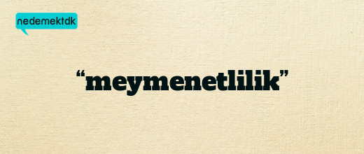 “meymenetlilik”