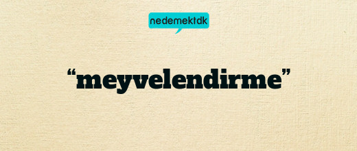 “meyvelendirme”