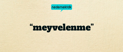 “meyvelenme”