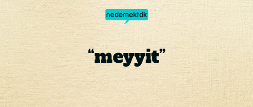 “meyyit”