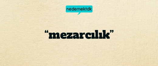 “mezarcılık”