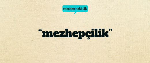 “mezhepçilik”