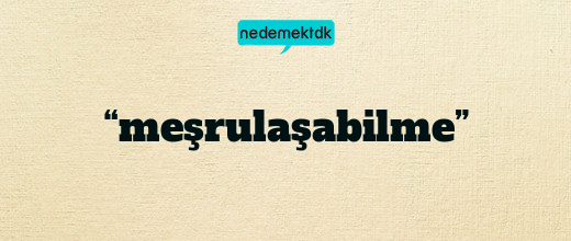 “meşrulaşabilme”