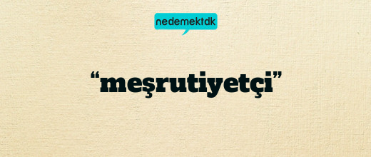 “meşrutiyetçi”