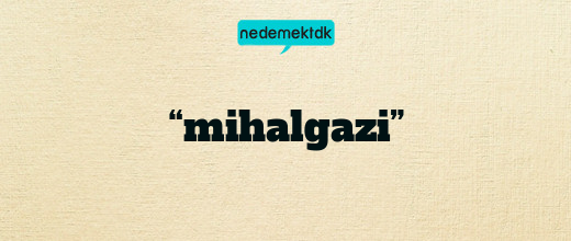 “mihalgazi”