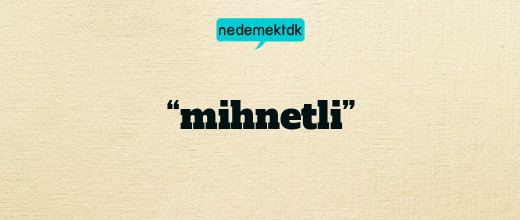 “mihnetli”