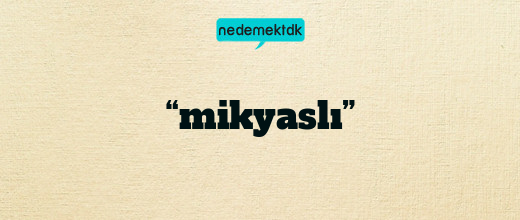 “mikyaslı”