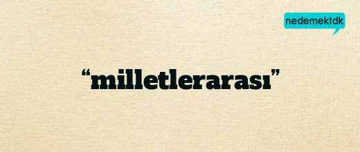 “milletlerarası”