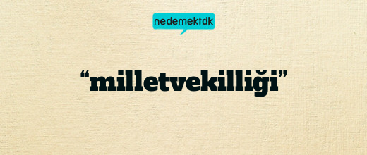 “milletvekilliği”