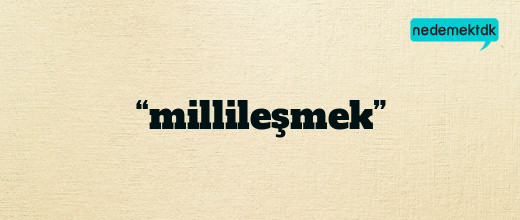 “millileşmek”