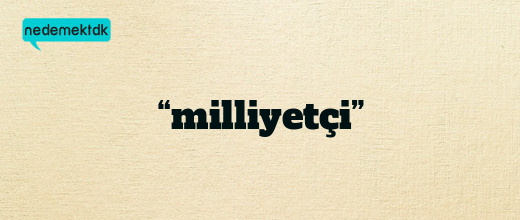 “milliyetçi”
