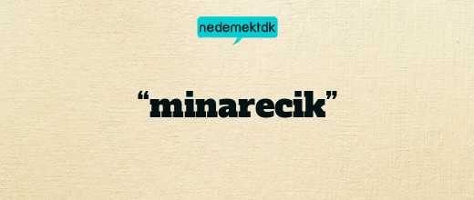 “minarecik”