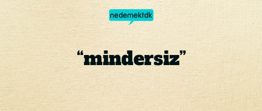“mindersiz”