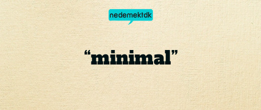 “minimal”