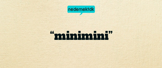 “minimini”