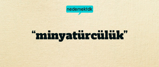 “minyatürcülük”