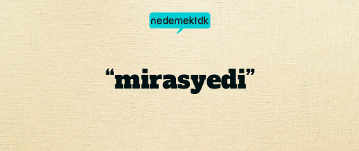 “mirasyedi”