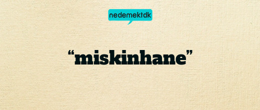 “miskinhane”