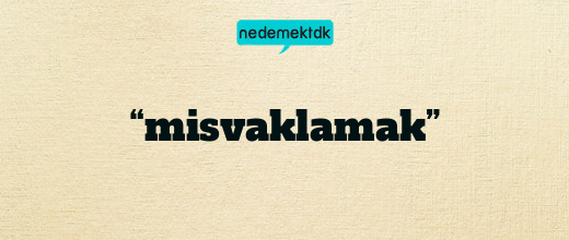 “misvaklamak”