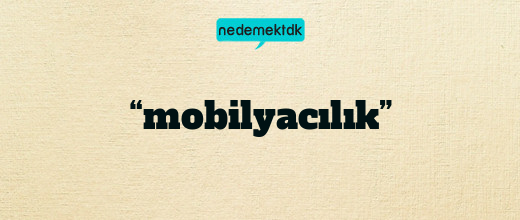 “mobilyacılık”