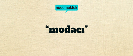“modacı”