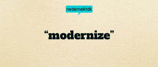 “modernize”