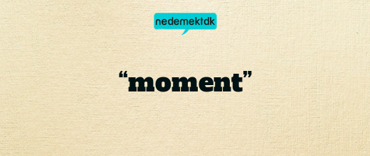“moment”