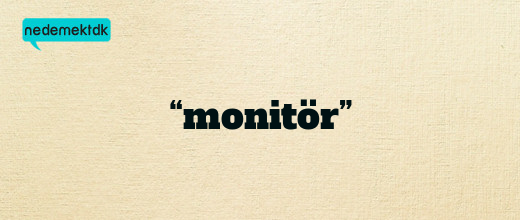 “monitör”