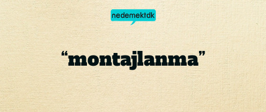 “montajlanma”