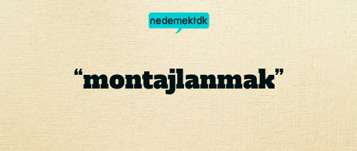 “montajlanmak”