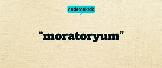 “moratoryum”