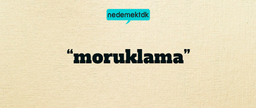 “moruklama”