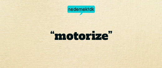 “motorize”